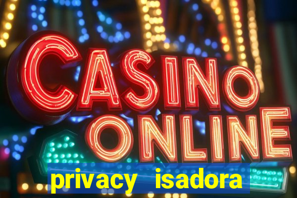 privacy isadora vale gratis